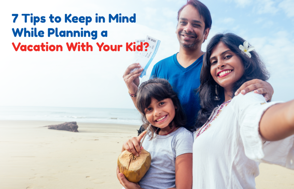 7 Tips to Keep in Mind While Planning a Vacation With Your Kid